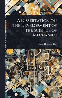 bokomslag A Dissertation on the Development of the Science of Mechanics