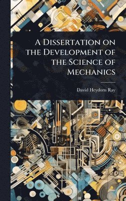 bokomslag A Dissertation on the Development of the Science of Mechanics