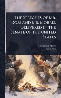 bokomslag The Speeches of Mr. Ross and Mr. Morris, Delivered in the Senate of the United States