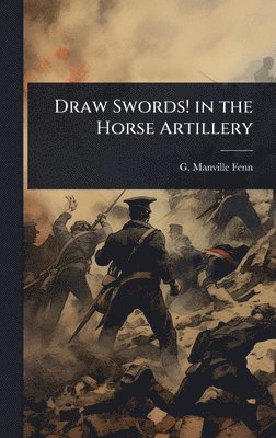 bokomslag Draw Swords! in the Horse Artillery