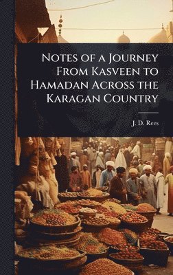 bokomslag Notes of a Journey From Kasveen to Hamadan Across the Karagan Country