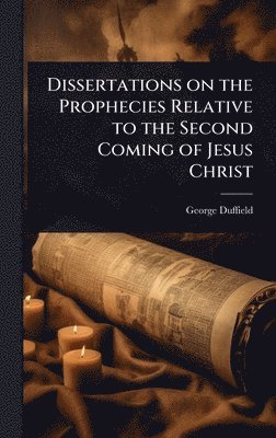George Duffield - Dissertations on the Prophecies Relative to the Second Coming of Jesus Christ, Inbunden