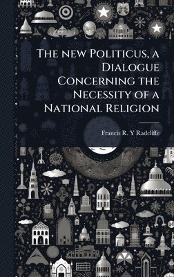 bokomslag new Politicus, a Dialogue Concerning the Necessity of a National Religion