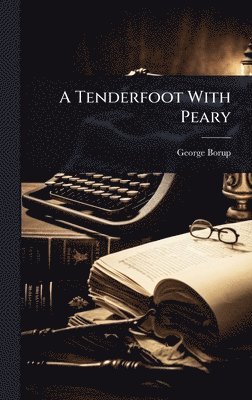 George Borup - Tenderfoot With Peary, Inbunden