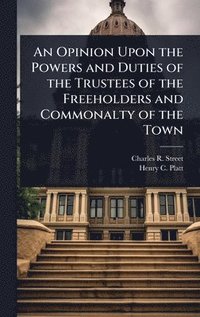 bokomslag An Opinion Upon the Powers and Duties of the Trustees of the Freeholders and Commonalty of the Town