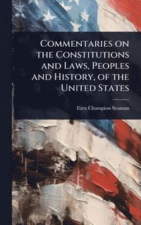 bokomslag Commentaries on the Constitutions and Laws, Peoples and History, of the United States