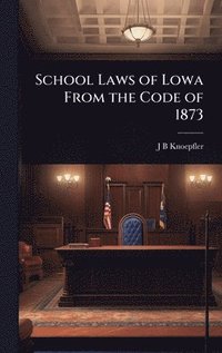 bokomslag School Laws of Lowa From the Code of 1873