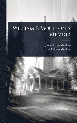 James Hope Moulton, W Fiddian Moulton, W. Fiddian Moulton - William F. Moulton a Memoir, Inbunden