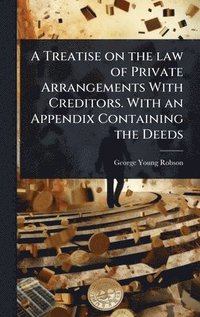 bokomslag Treatise on the law of Private Arrangements With Creditors. With an Appendix Containing the Deeds