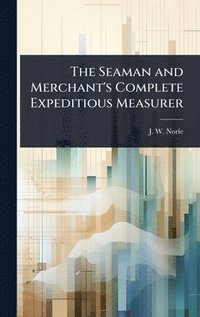 bokomslag The Seaman and Merchant's Complete Expeditious Measurer