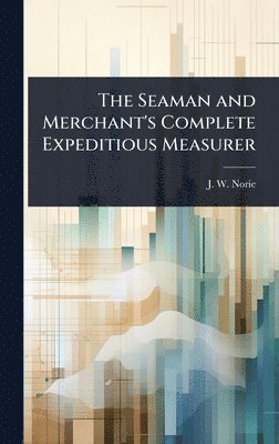 bokomslag The Seaman and Merchant's Complete Expeditious Measurer