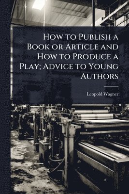 bokomslag How to Publish a Book or Article and How to Produce a Play; Advice to Young Authors