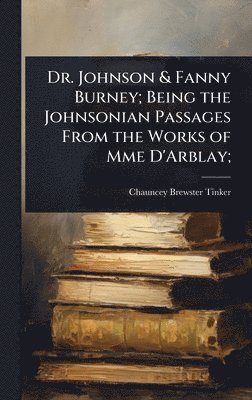 Chauncey Brewster Tinker - Dr. Johnson & Fanny Burney; Being the Johnsonian Passages From the Works of Mme D'Arblay;, Inbunden