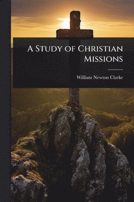 William Newton Clarke - Study of Christian Missions, Häftad