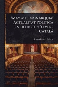 bokomslag !May Mes Monarquia! Actualitat Politica en un Acte y 'n vers Català