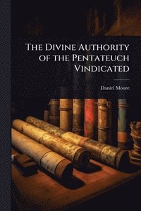bokomslag Divine Authority of the Pentateuch Vindicated
