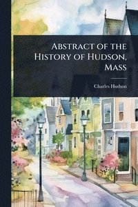 bokomslag Abstract of the History of Hudson, Mass