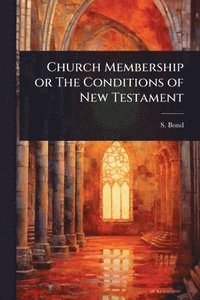 bokomslag Church Membership or The Conditions of New Testament