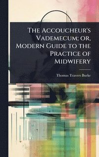 bokomslag Accoucheur's Vademecum; or, Modern Guide to the Practice of Midwifery