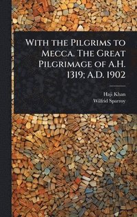 bokomslag With the Pilgrims to Mecca. The Great Pilgrimage of A.H. 1319; A.D. 1902