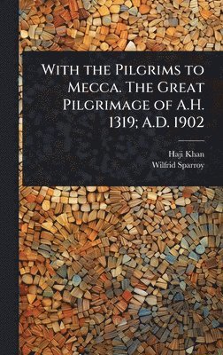 bokomslag With the Pilgrims to Mecca. The Great Pilgrimage of A.H. 1319; A.D. 1902