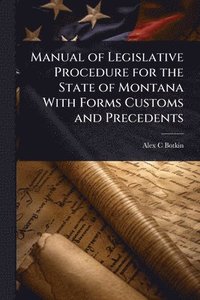 bokomslag Manual of Legislative Procedure for the State of Montana With Forms Customs and Precedents
