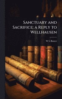 bokomslag Sanctuary and Sacrifice; a Reply to Wellhausen