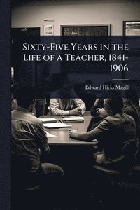 bokomslag Sixty-Five Years in the Life of a Teacher, 1841-1906