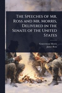bokomslag Speeches of Mr. Ross and Mr. Morris, Delivered in the Senate of the United States