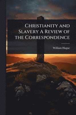 William Hague - Christianity and Slavery A Review of the Correspondence, Häftad