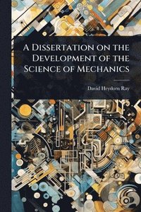 bokomslag A Dissertation on the Development of the Science of Mechanics