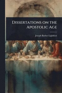 bokomslag Dissertations on the Apostolic Age