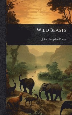 John Hampden Porter - Wild Beasts, Inbunden
