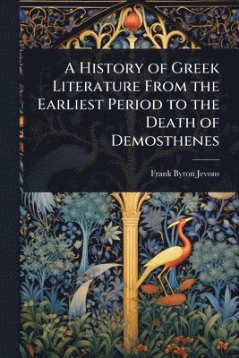 bokomslag History of Greek Literature From the Earliest Period to the Death of Demosthenes