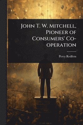 bokomslag John T. W. Mitchell, Pioneer of Consumers' Co-operation