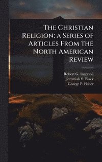 bokomslag The Christian Religion; a Series of Articles From the North American Review