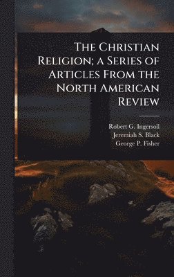bokomslag The Christian Religion; a Series of Articles From the North American Review
