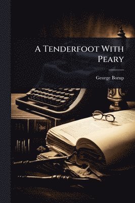 bokomslag A Tenderfoot With Peary