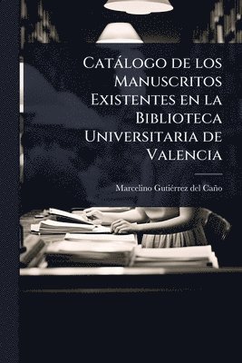 bokomslag Catàlogo de los Manuscritos Existentes en la Biblioteca Universitaria de Valencia