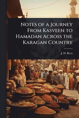 bokomslag Notes of a Journey From Kasveen to Hamadan Across the Karagan Country