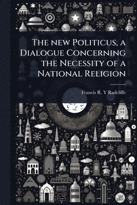 bokomslag new Politicus, a Dialogue Concerning the Necessity of a National Religion