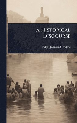 Edgar Johnson Goodspeed - Historical Discourse, Inbunden