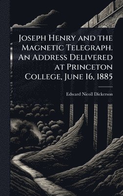 bokomslag Joseph Henry and the Magnetic Telegraph. An Address Delivered at Princeton College, June 16, 1885
