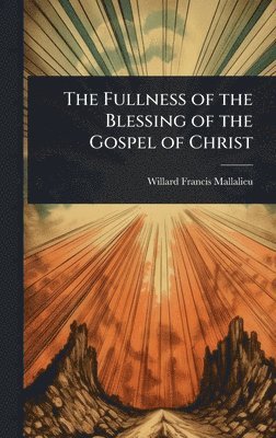 Willard Francis Mallalieu - Fullness of the Blessing of the Gospel of Christ, Inbunden