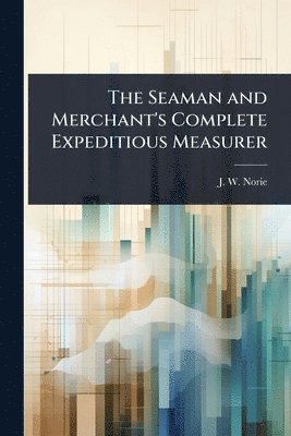 bokomslag The Seaman and Merchant's Complete Expeditious Measurer