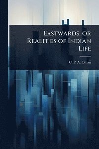 bokomslag Eastwards, or Realities of Indian Life