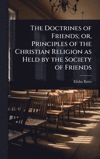 bokomslag Doctrines of Friends; or, Principles of the Christian Religion as Held by the Society of Friends