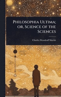 Charles Woodruff Shields - Philosophia Ultima; or, Science of the Sciences, Inbunden