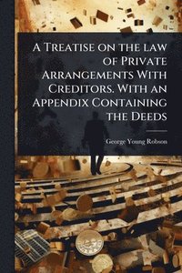bokomslag Treatise on the law of Private Arrangements With Creditors. With an Appendix Containing the Deeds