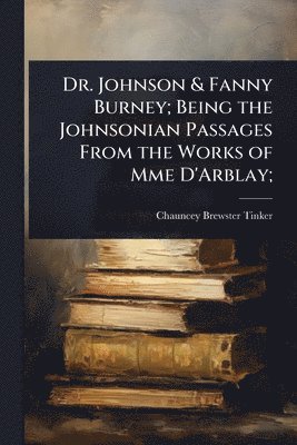 Chauncey Brewster Tinker - Dr. Johnson & Fanny Burney; Being the Johnsonian Passages From the Works of Mme D'Arblay;, Häftad